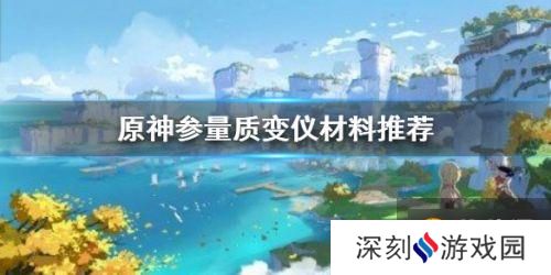 《原神》参量质变仪产出规律总结 参量质变仪材料哪个好